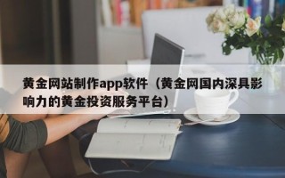 太原黄金网站制作app软件（黄金网国内深具影响力的黄金投资服务平台）