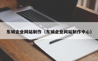 太原东城企业网站制作（东城企业网站制作中心）