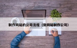 太原制作网站的公司流程（做网站制作公司）