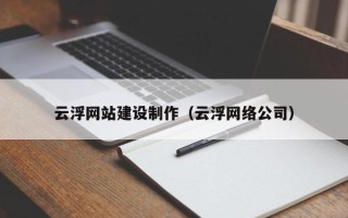 太原云浮网站建设制作（云浮网络公司）