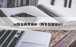太原ui后台网页设计（网页后端设计）